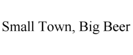 SMALL TOWN, BIG BEER trademark