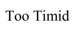 TOO TIMID trademark