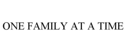 ONE FAMILY AT A TIME trademark