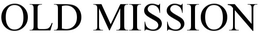 OLD MISSION trademark