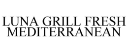 LUNA GRILL FRESH MEDITERRANEAN trademark