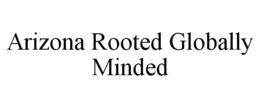 ARIZONA ROOTED GLOBALLY MINDED trademark