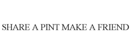 SHARE A PINT MAKE A FRIEND trademark