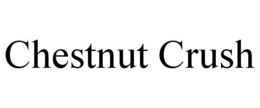 CHESTNUT CRUSH trademark