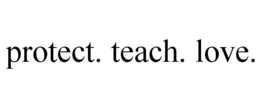 PROTECT. TEACH. LOVE. trademark
