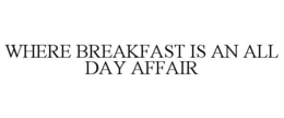 WHERE BREAKFAST IS AN ALL DAY AFFAIR trademark