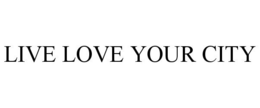 LIVE LOVE YOUR CITY trademark