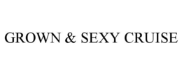 GROWN & SEXY CRUISE trademark
