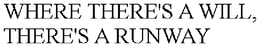 WHERE THERE'S A WILL, THERE'S A RUNWAY trademark