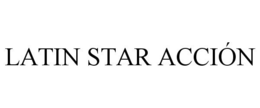 LATIN STAR ACCIÓN trademark