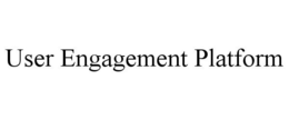 USER ENGAGEMENT PLATFORM trademark