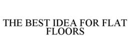 THE BEST IDEA FOR FLAT FLOORS trademark