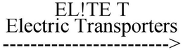 EL!TE T ELECTRIC TRANSPORTERS ------------------------> trademark