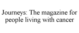 JOURNEYS: THE MAGAZINE FOR PEOPLE LIVING WITH CANCER trademark