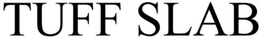 TUFF SLAB trademark