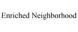ENRICHED NEIGHBORHOOD trademark