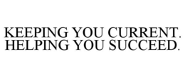 KEEPING YOU CURRENT. HELPING YOU SUCCEED. trademark