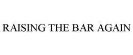 RAISING THE BAR AGAIN trademark