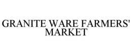 GRANITE WARE FARMERS' MARKET trademark