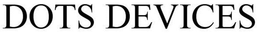 DOTS DEVICES trademark