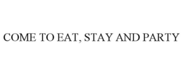 COME TO EAT, STAY AND PARTY trademark