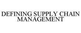 DEFINING SUPPLY CHAIN MANAGEMENT trademark