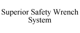 SUPERIOR SAFETY WRENCH SYSTEM trademark