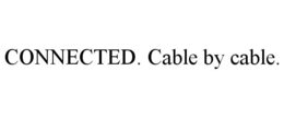 CONNECTED. CABLE BY CABLE. trademark