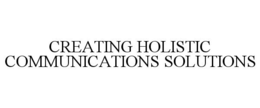 CREATING HOLISTIC COMMUNICATIONS SOLUTIONS trademark