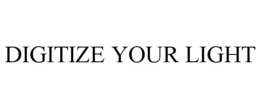 DIGITIZE YOUR LIGHT trademark
