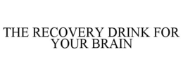 THE RECOVERY DRINK FOR YOUR BRAIN trademark