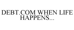 DEBT.COM WHEN LIFE HAPPENS... trademark
