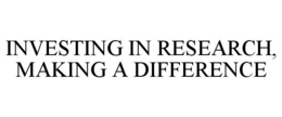 INVESTING IN RESEARCH, MAKING A DIFFERENCE trademark