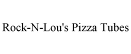ROCK-N-LOU'S PIZZA TUBES trademark