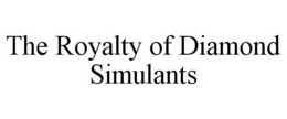 THE ROYALTY OF DIAMOND SIMULANTS trademark