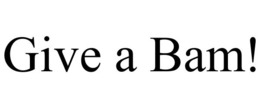 GIVE A BAM! trademark
