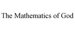 THE MATHEMATICS OF GOD trademark