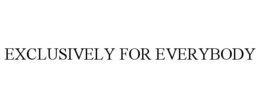 EXCLUSIVELY FOR EVERYBODY trademark