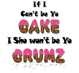 IF I CAN'T BE YO CAKE I SHO WON'T BE YO CRUMZ trademark