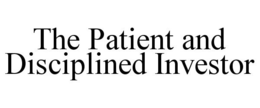 THE PATIENT AND DISCIPLINED INVESTOR trademark