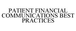 PATIENT FINANCIAL COMMUNICATIONS BEST PRACTICES trademark