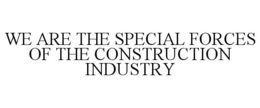 WE ARE THE SPECIAL FORCES OF THE CONSTRUCTION INDUSTRY trademark