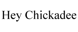 HEY CHICKADEE trademark
