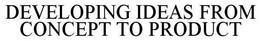 DEVELOPING IDEAS FROM CONCEPT TO PRODUCT trademark