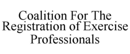 COALITION FOR THE REGISTRATION OF EXERCISE PROFESSIONALS trademark