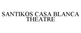SANTIKOS CASA BLANCA THEATRE trademark