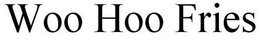 WOO HOO FRIES trademark