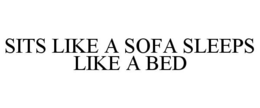 SITS LIKE A SOFA SLEEPS LIKE A BED trademark