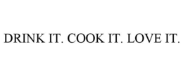 DRINK IT. COOK IT. LOVE IT. trademark