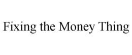 FIXING THE MONEY THING trademark